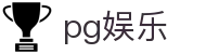 pg娱乐 - pg试玩 - 【官网最新入口】